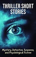 THRILLER SHORT STORIES: Mystery, Detective, Suspense, and Psychological ...