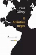 O Atlântico negro, de Gilroy, Paul. Editora 34 Ltda., capa mole em ...