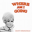 Where Am I Going? - Album by Dusty Springfield | Spotify