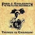 Fred Eaglesmith - Things Is Changin' Lyrics and Tracklist | Genius