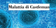 Conoscere la Malattia di Castleman