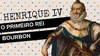 ARQUIVO CONFIDENCIAL #15: HENRIQUE IV DA FRANÇA, o primeiro da dinastia ...