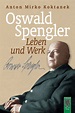 Oswald Spengler. Leben und Werk. Biographie von Anton Mirko Koktanek