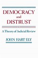 Democracy and Distrust: A Theory of Judicial Review by John Hart Ely ...