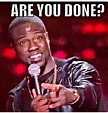 Are you done? 💄88mph | Funny memes kevin hart, Funny quotes, Kevin hart