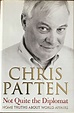 Not Quite the Diplomat: Home Truths About World Affairs by Chris Patten ...