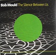 Bob Mould - The Silence Between Us (2008, CD) | Discogs
