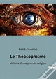 Le Theosophisme - Histoire D Une Pseudo Religion de René Guénon - Livro ...