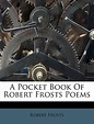 A Pocket Book Of Robert Frosts Poems by Robert Frosts | Goodreads