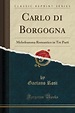 Carlo Di Borgogna: Melodramma Romantico in Tre Parti by Gaetano Rosi ...