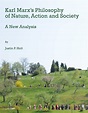 Karl Marx’s Philosophy of Nature, Action and Society: A New Analysis ...