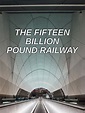 The Fifteen Billion Pound Railway - Rotten Tomatoes