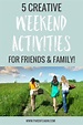 5 Creative Weekend Activities With Friends & Family • Parent ...