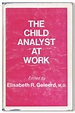 The Child Analyst at Work by GELEERD, Elisabeth R., ed: (1967) First ...