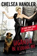 Uganda Be Kidding Me by Chelsea Handler, Paperback | Barnes & Noble®