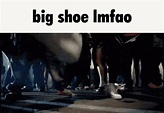 big shoe lmfao meme | Ludacris' Big Shoe Stomp / Big Shoe Lmfao | Know ...