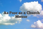 As Poor as a Church Mouse - English Idioms & Slang Dictionary