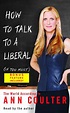 How to Talk to a Liberal (If You Must): The World According to Ann Coulter by Ann Coulter ...