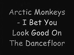 Arctic Monkeys - I Bet You Look Good On The Dancefloor lyrics - YouTube