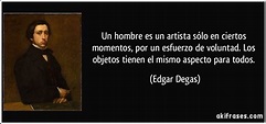 Un hombre es un artista sólo en ciertos momentos, por un...