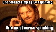 Meme Creator - Funny One does not simple give a spanking. One must earn ...