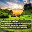 Romans 14:19 KJV - Let us therefore follow after the things which