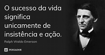 O sucesso da vida significa unicamente... Ralph Waldo Emerson - Pensador