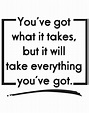 You've Got What it Takes, But It Will Take Everything You've Got Quote Motivational Wal ...