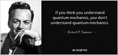 Richard P. Feynman quote: If you think you understand quantum mechanics ...