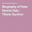 Biography of Peter Dennis Daly : Titanic Survivor | Titanic survivors ...