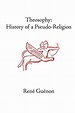Theosophy: History of a Pseudo-Religion (Collected Works of Rene Guenon ...
