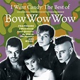 I Want Candy: The Best of Bow Wow Wow - Bow Wow Wow | Songs, Reviews ...