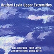 Bruford levin upper extremities by Bill Bruford, Tony Levin With David ...