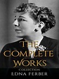 Edna Ferber: The Complete Works by Edna Ferber | eBook | Barnes & Noble®