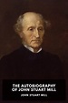 The Autobiography of John Stuart Mill, by John Stuart Mill - Free ebook ...