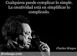 Charles Mingus. Cualquiera puede complicar lo simple. La Creatividad ...