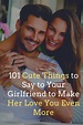101 Cute Things To Say To Your Girlfriend That Will Make Her Love You ...