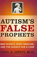 Autism's False Prophets : Bad Science, Risky Medicine, and the Search ...