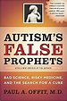 Autism's False Prophets: Bad Science, Risky Medicine, and the Search ...
