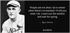 Rogers Hornsby quote: People ask me what I do in winter when there's...