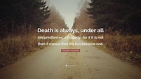 Theodore Roosevelt Quote: “Death is always, under all circumstances, a ...