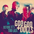 Before It's Too Late - Single by The Goo Goo Dolls | Spotify