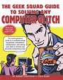 The Geek Squad Guide to Solving Any Computer Glitch | Book by Robert ...