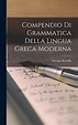 Få Compendio Di Grammatica Della Lingua Greca Moderna af Georges ...