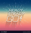 Ready Steady Go - Inspirational Poster Design Vector Image