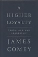 A Higher Loyalty: Truth, Lies, and Leadership by James Comey