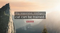 Ray Berwick Quote: “Any responsive, intelligent cat can be trained.”