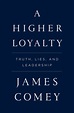 A Higher Loyalty: Truth, Lies, and Leadership by James Comey | Goodreads