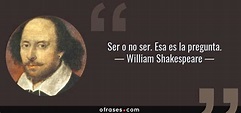 William Shakespeare: Ser o no ser. Esa es la pregunta....