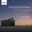 Tenebrae & Nigel Short - Daylight Declines: Choral Music by Paweł ...